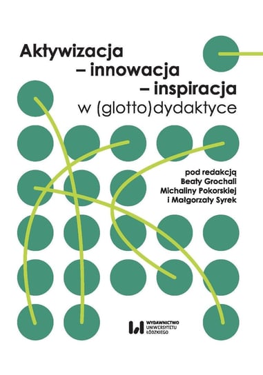 Aktywizacja, innowacja, inspiracja w (glotto)dydaktyce Grochala Beata, Michalina Pokorska, Syrek Małgorzata