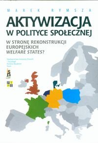 Aktywizacja w polityce społecznej. W stronę rekonstrukcji europejskich Welfare States? Rymsza Marek