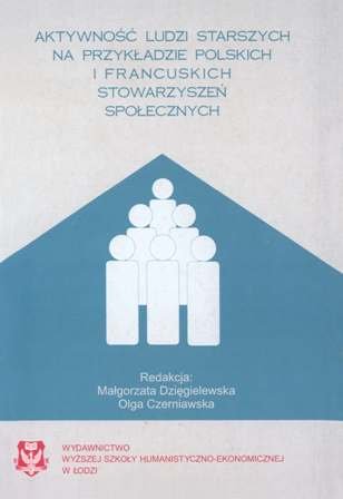 Aktywność ludzi starszych na przykładzie polskich i francuskich stowarzyszeń społecznych Dzięgielewska Małgorzata, Czerniawska Olga