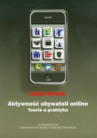 Aktywność obywateli online. Teorie a praktyka Jakub Nowak
