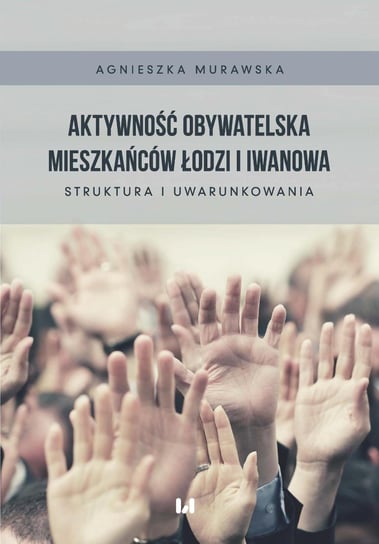 Aktywność obywatelska mieszkańców Łodzi i Iwanowa. Struktura i uwarunkowania Murawska Agnieszka