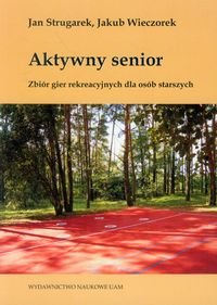 Aktywny senior. Zbiór gier rekreacyjnych dla osób starszych Strugarek Jan, Wieczorek Jakub