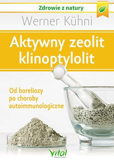 Aktywny zeolit klinoptylolit. Od boreliozy po choroby autoimmunologiczne Kuhni Werner