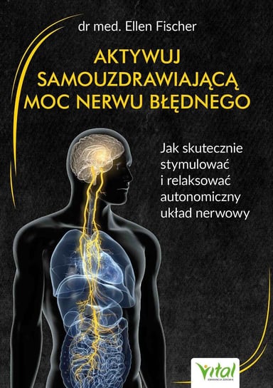 Aktywuj samouzdrawiającą moc nerwu błędnego. Jak skutecznie stymulować i relaksować autonomiczny układ nerwowy - ebook epub Ellen Fischer