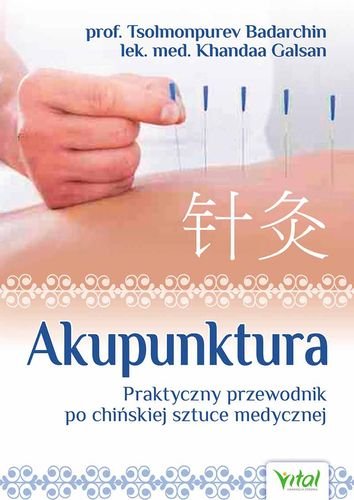 Akupunktura. Praktyczny przewodnik po chińskiej sztuce medycznej Badarchin Tsolmonpurev, Galsan Khandaa
