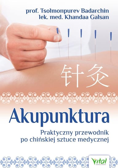 Akupunktura. Praktyczny przewodnik po chińskiej sztuce medycznej Badarchin Tsolmonpurev, Galsan Khandaa