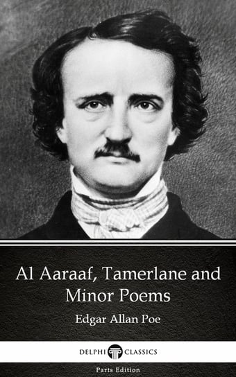 Al Aaraaf, Tamerlane and Minor Poems by Edgar Allan Poe - Delphi Classics (Illustrated) Poe Edgar Allan