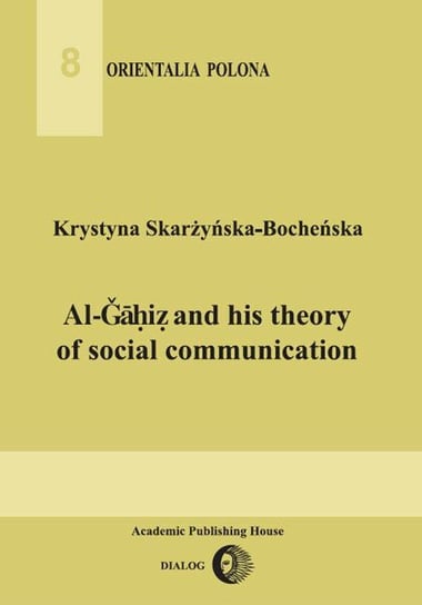Al-Gahiz and his theory of social communication Skarżyńska-Bocheńska Krystyna
