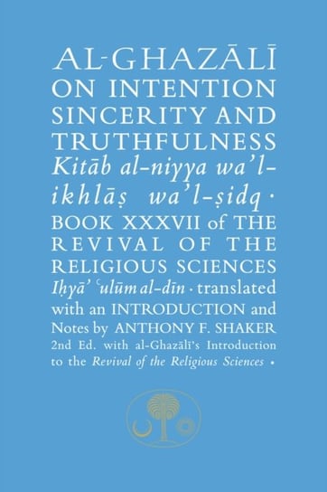 Al-Ghazali on Intention, Sincerity and Truthfulness. Book XXXVII of the Revival of the Religious Sci Al-Ghazali Abu Hamid