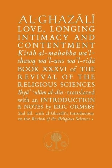 Al-Ghazali on Love, Longing, Intimacy and Contentment. Book XXXVI of the Revival of the Religious Sc Al-Ghazali Abu Hamid
