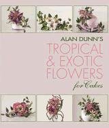 Alan Dunn's Tropical & Exotic Flowers for Cakes Dunn Alan