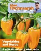 Alan Titchmarsh How to Garden: Vegetables and Herbs Titchmarsh Alan