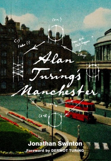 Alan Turings Manchester Jonathan Swinton