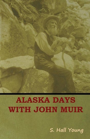 Alaska Days with John Muir Young S. Hall