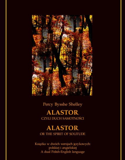 Alastor, czyli duch samotności. Alastor, or The Spirit of Solitude Shelley Percy Bysshe