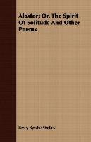 Alastor; Or, The Spirit Of Solitude And Other Poems Shelley Percy Bysshe