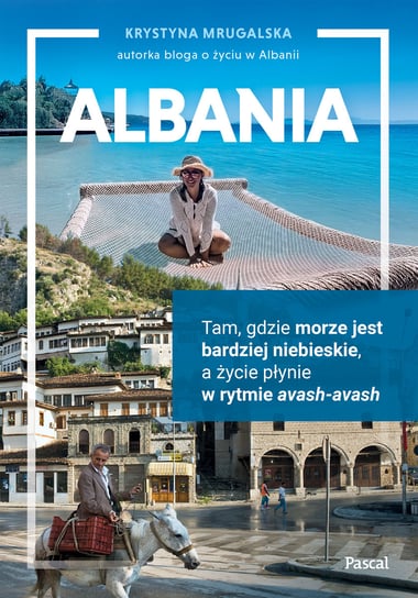 Albania. Tam, gdzie morze jest bardziej niebieskie, a życie płynie w rytmie avash-avash Mrugalska Krystyna