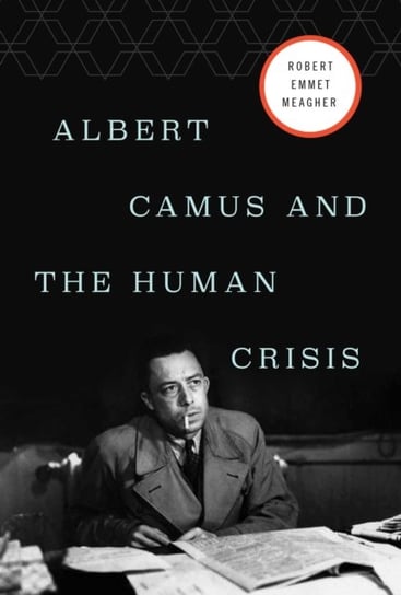 Albert Camus and the Human Crisis Robert E. Meagher