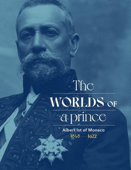 Albert Ist of Monaco: The Worlds of a Prince Stephane Lamotte