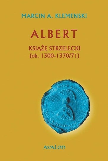 Albert. Książę strzelecki 1300-1370/71 Klemenski Marcin A.