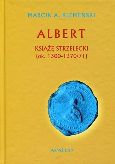 Albert. Książę strzelecki. Ok. 1300-1370/71 Klemenski Marcin A.