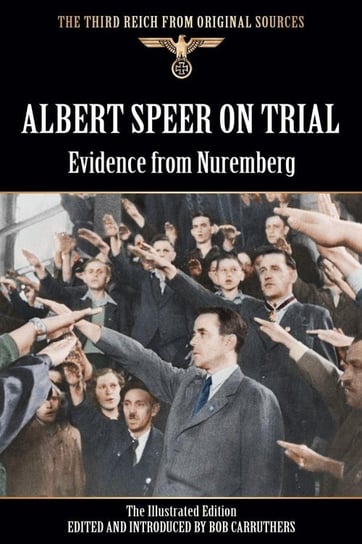 Albert Speer On Trial - Evidence from Nuremberg - The Illustrated Edition Coda Publishing Ltd
