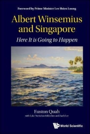 Albert Winsemius And Singapore: Here It Is Going To Happen Opracowanie zbiorowe