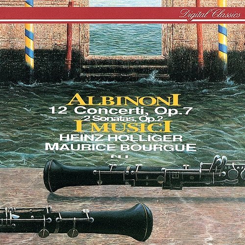Albinoni: 12 Concerti Op. 7; 2 Sonatas Op. 2 Heinz Holliger, Maurice Bourgue, I Musici