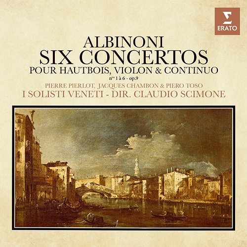 Albinoni: Concertos pour hautbois, violon et continuo, Op. 9 Nos. 1 - 6 Pierre Pierlot, Piero Toso, I Solisti Veneti & Claudio Scimone