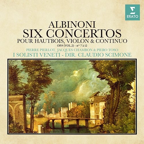 Albinoni: Concertos pour hautbois, violon et continuo, Op. 9 Nos. 7 - 12 Pierre Pierlot, Piero Toso, I Solisti Veneti & Claudio Scimone