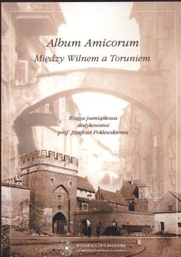 Album Amicorum. Między Wilnem, a Toruniem Opracowanie zbiorowe