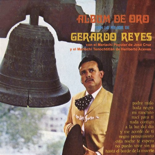 Album De Oro Con Lo Mejor De Gerardo Reyes Con El Mariachi Popular De José Cruz y El Mariachi Tenochtitlán De Heriberto Aceves Gerardo Reyes