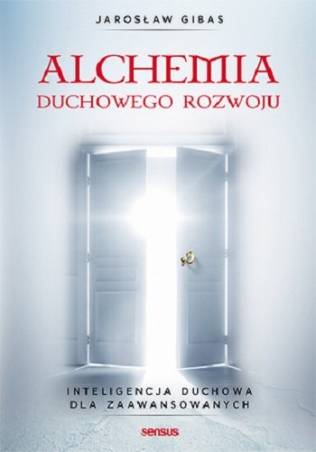 Alchemia duchowego rozwoju. Inteligencja duchowa dla zaawansowanych Gibas Jarosław