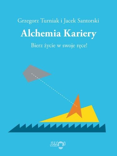 Alchemia kariery. Bierz życie w swoje ręce! Santorski Jacek, Turniak Grzegorz