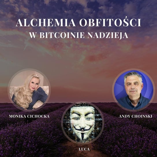 „Alchemia Obfitości. W Bitcoinie Nadzieja.” | Monika Cichocka, Luca, Andy Choinski - Monika Cichocka Wysoka Świadomość - podcast Cichocka Monika