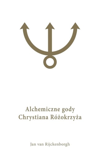 Alchemiczne Gody Chrystiana Różokrzyża. Tom 1 Van Rijckenborgh Jan