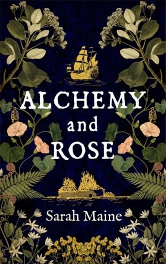 Alchemy and Rose: A sweeping new novel from the author of The House Between Tides, the Waterstones S Maine Sarah