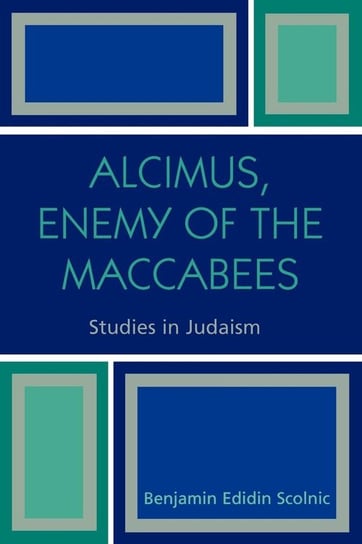 Alcimus, Enemy of the Maccabees Scolnic Benjamin Edidin