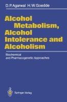 Alcohol Metabolism, Alcohol Intolerance, and Alcoholism Agarwal Dharam P., Goedde Werner H.