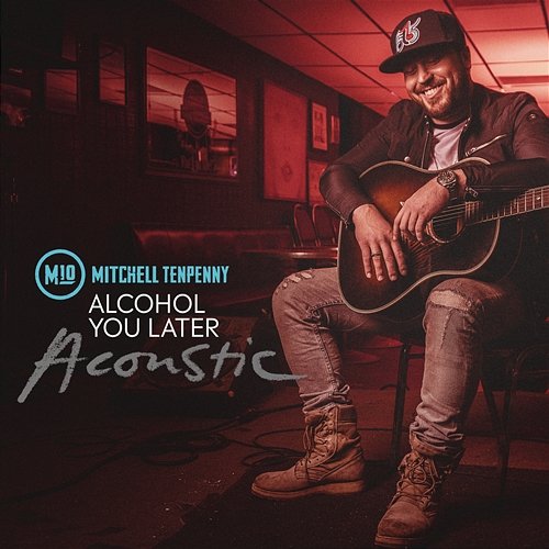 Alcohol You Later Mitchell Tenpenny