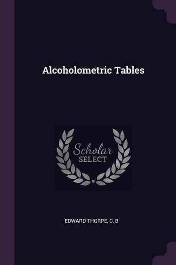 Alcoholometric Tables Thorpe C B Edward