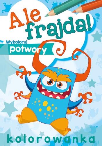 Ale Frajda! Wykoloruj Potwory Opracowanie zbiorowe