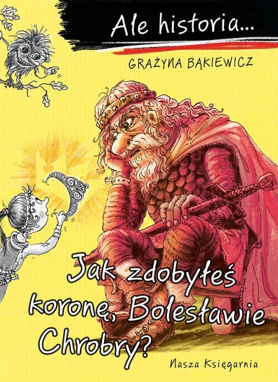Ale historia… Jak zdobyłeś koronę, Bolesławie Chrobry? Bąkiewicz Grażyna