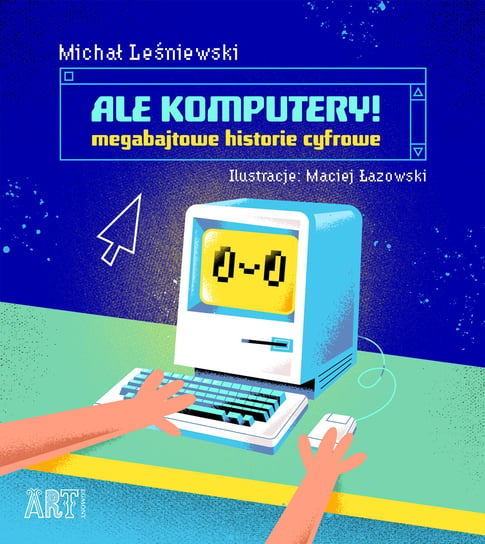 Ale komputery! Megabajtowe historie cyfrowe Leśniewski Michał