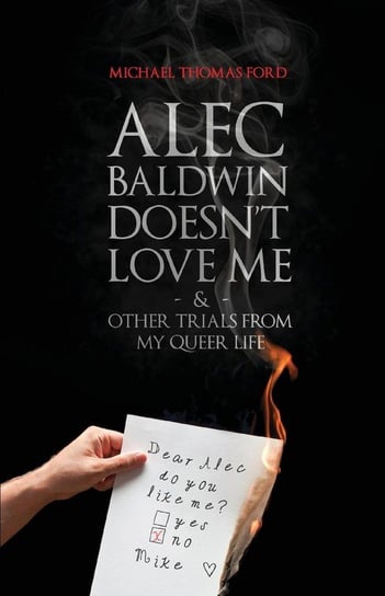 Alec Baldwin Doesn't Love Me, and Other Trials from My Queer Life Ford Michael Thomas