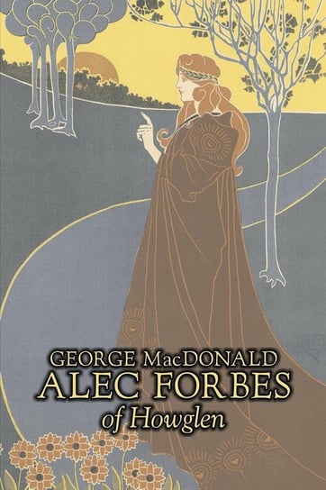 Alec Forbes of Howglen by George Macdonald, Fiction, Classics, Action & Adventure Macdonald George