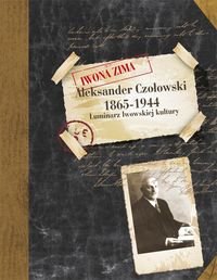 Aleksander Czołowski. Luminarz Lwowskiej Kultury 1865-1944 Zima Iwona