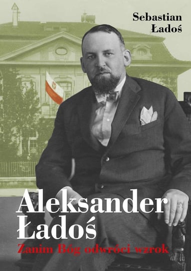 Aleksander Ładoś. Zanim Bóg odwróci wzrok Ładoś Sebastian