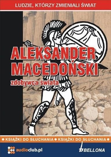 Aleksander Macedoński - zdobywca świata Kaniewski Jarosław