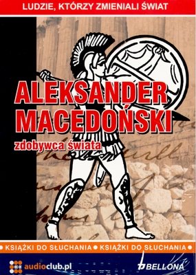 Aleksander Macedoński - zdobywca świata Kaniewski Jarosław